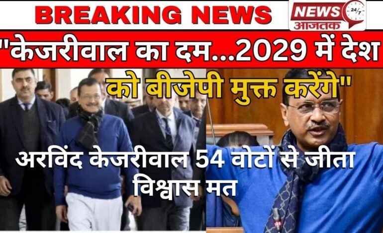 अरविंद केजरीवाल की सरकार ने 54 वोटों से जीता विश्वास मत, ‘2029 में भारत को बीजेपी से मुक्त कराएंगे’